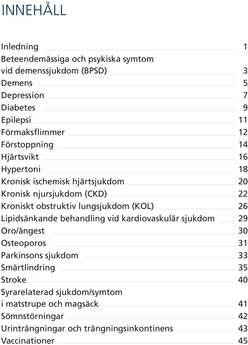 obstruktiv lungsjukdom (KOL) 26 Lipidsänkande behandling vid kardiovaskulär sjukdom 29 Oro/ångest 30 Osteoporos 31 Parkinsons sjukdom 33