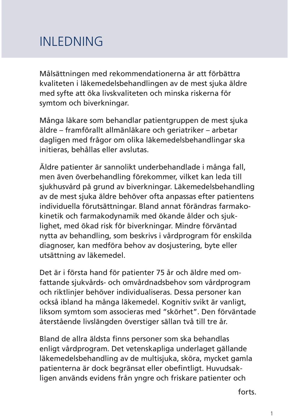 Många läkare som behandlar patientgruppen de mest sjuka äldre framförallt allmänläkare och geriatriker arbetar dagligen med frågor om olika läkemedelsbehandlingar ska initieras, behållas eller