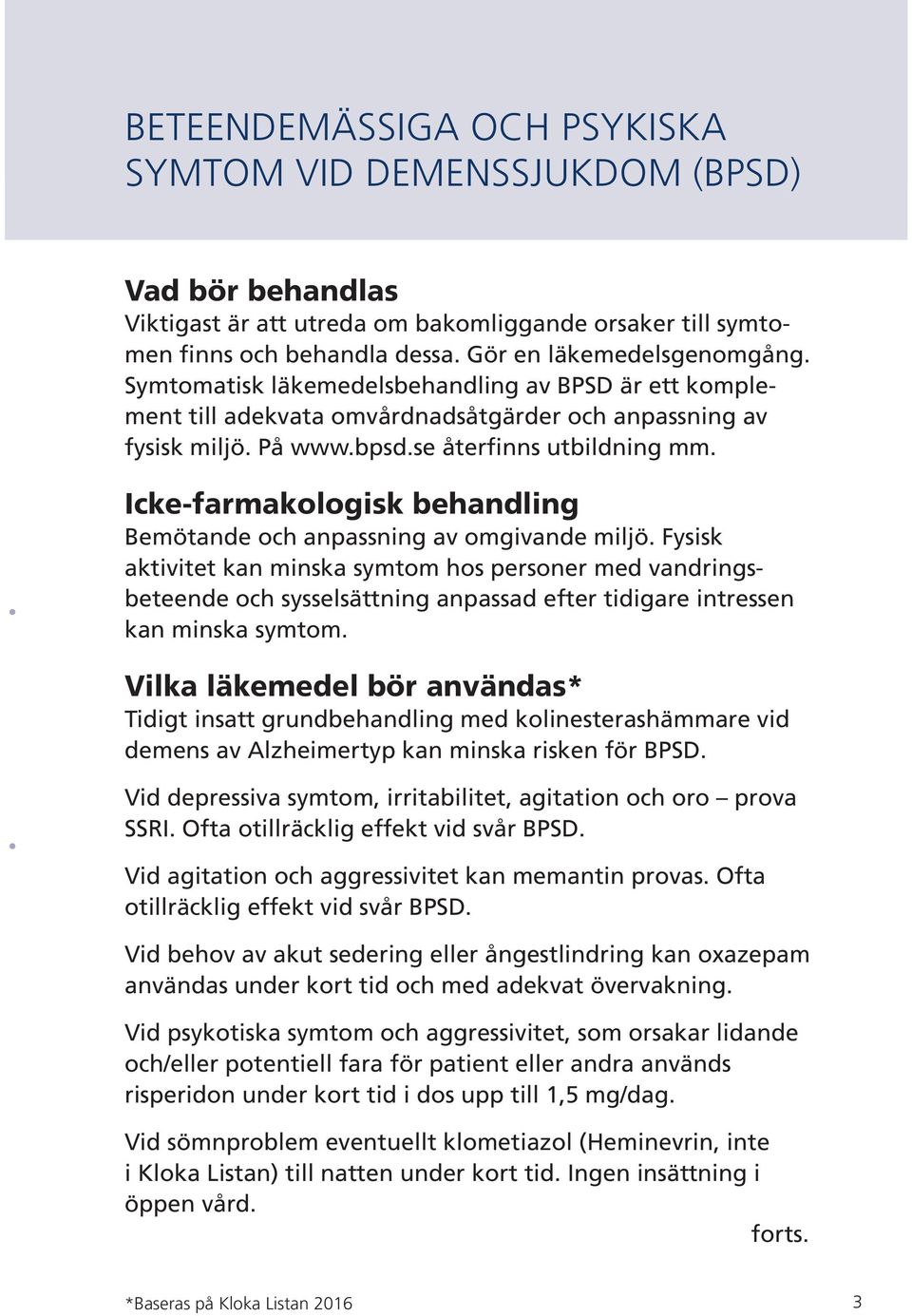 Icke-farmakologisk behandling Bemötande och anpassning av omgivande miljö.