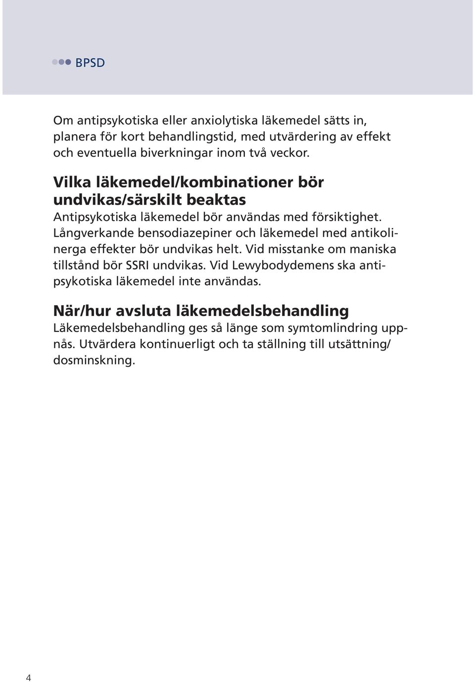 Långverkande bensodiazepiner och läkemedel med antikolinerga effekter bör undvikas helt. Vid misstanke om maniska tillstånd bör SSRI undvikas.