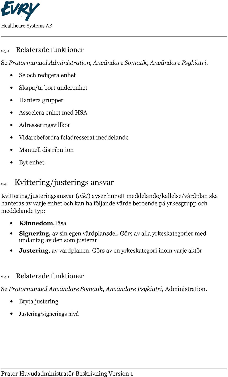 4 Kvittering/justerings ansvar Kvittering/justeringsansvar (vikt) avser hur ett meddelande/kallelse/vårdplan ska hanteras av varje enhet och kan ha följande värde beroende på yrkesgrupp och