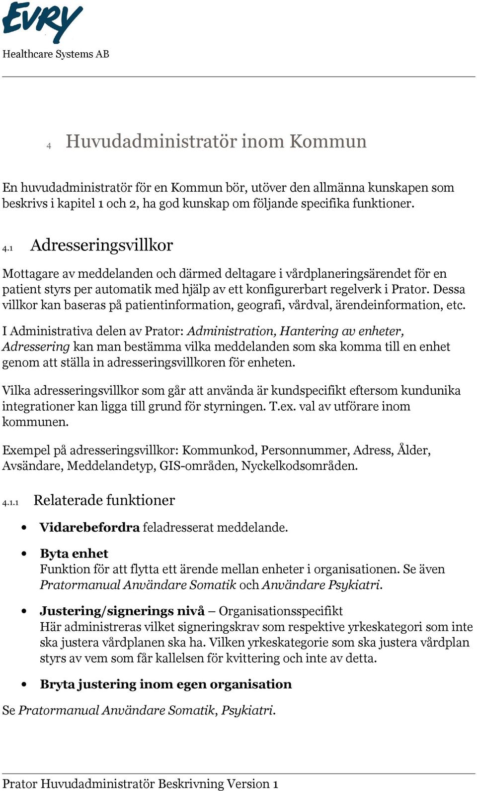 Dessa villkor kan baseras på patientinformation, geografi, vårdval, ärendeinformation, etc.