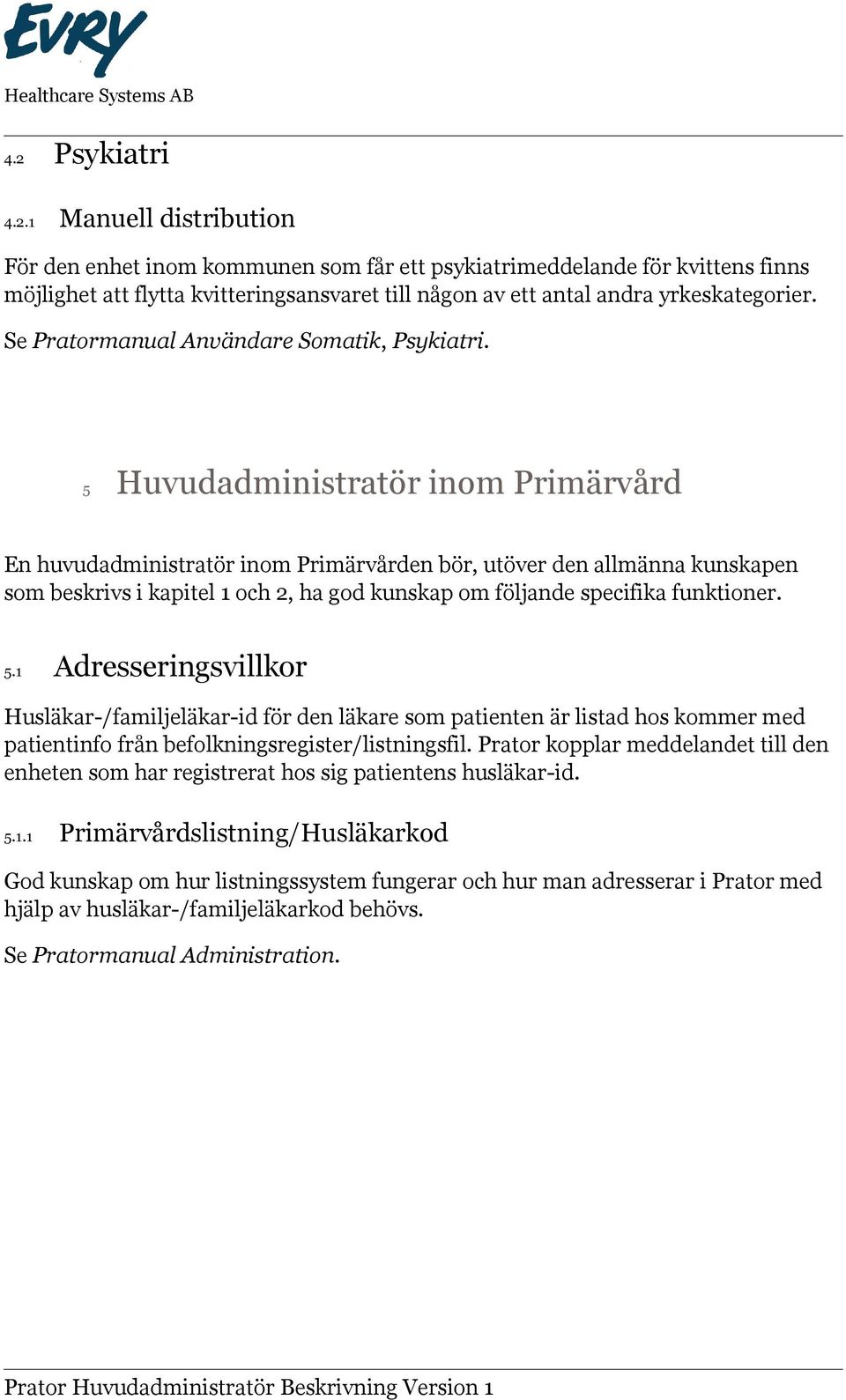 5 Huvudadministratör inom Primärvård En huvudadministratör inom Primärvården bör, utöver den allmänna kunskapen som beskrivs i kapitel 1 och 2, ha god kunskap om följande specifika funktioner. 5.