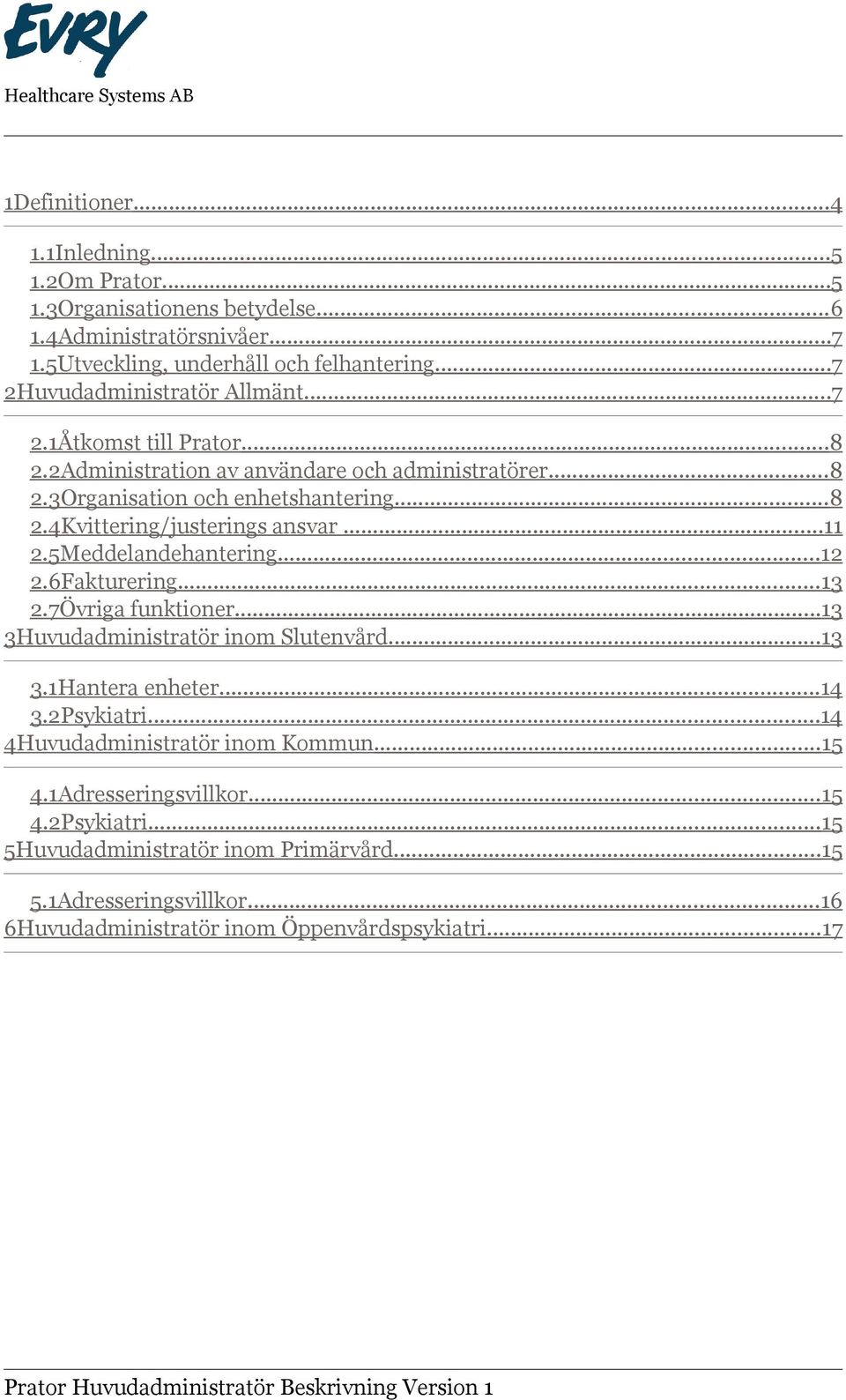 ..11 2.5Meddelandehantering... 12 2.6Fakturering...13 2.7Övriga funktioner...13 3Huvudadministratör inom Slutenvård...13 3.1Hantera enheter...14 3.2Psykiatri.