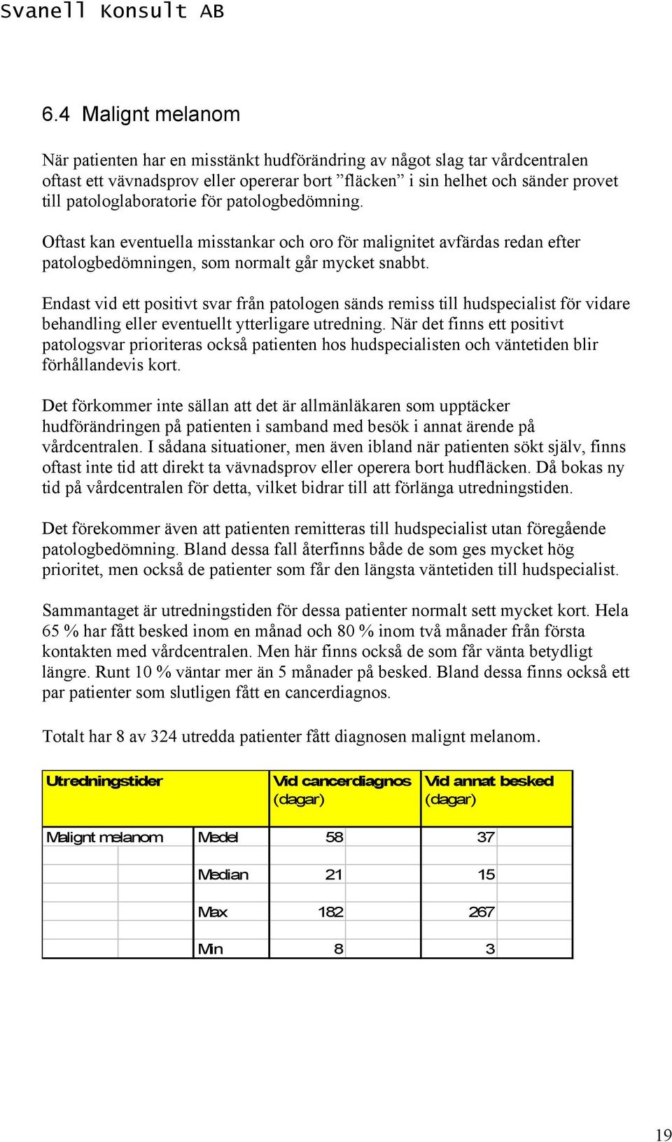 Endast vid ett positivt svar från patologen sänds remiss till hudspecialist för vidare behandling eller eventuellt ytterligare utredning.