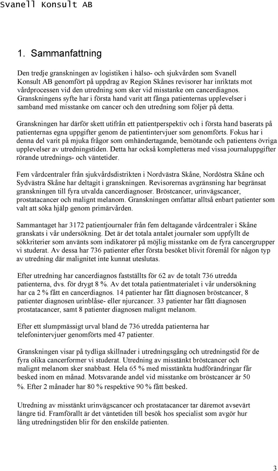 Granskningens syfte har i första hand varit att fånga patienternas upplevelser i samband med misstanke om cancer och den utredning som följer på detta.