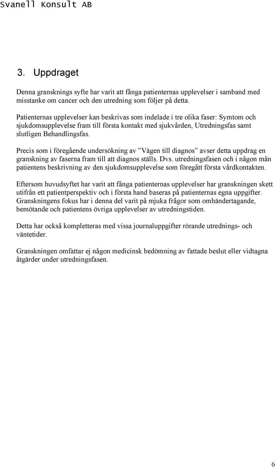 Precis som i föregående undersökning av Vägen till diagnos avser detta uppdrag en granskning av faserna fram till att diagnos ställs. Dvs.