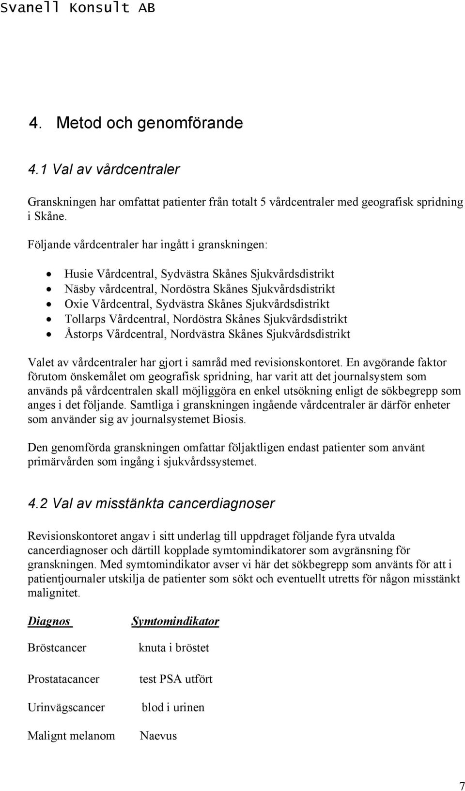 Sjukvårdsdistrikt Tollarps Vårdcentral, Nordöstra Skånes Sjukvårdsdistrikt Åstorps Vårdcentral, Nordvästra Skånes Sjukvårdsdistrikt Valet av vårdcentraler har gjort i samråd med revisionskontoret.