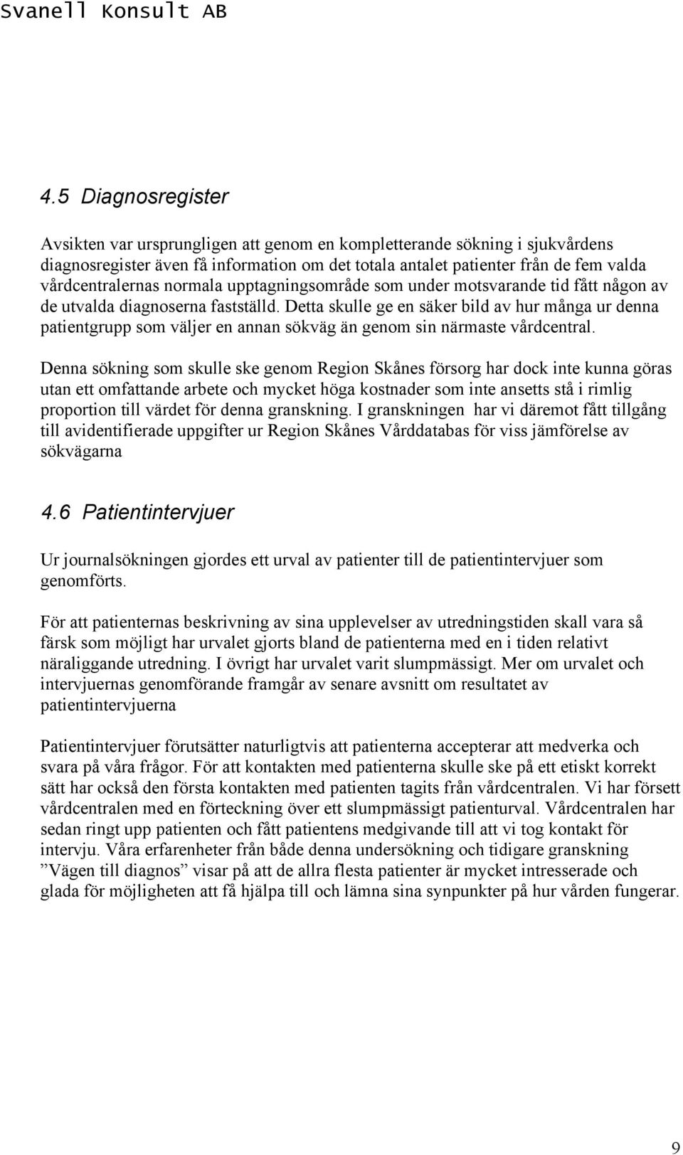 Detta skulle ge en säker bild av hur många ur denna patientgrupp som väljer en annan sökväg än genom sin närmaste vårdcentral.