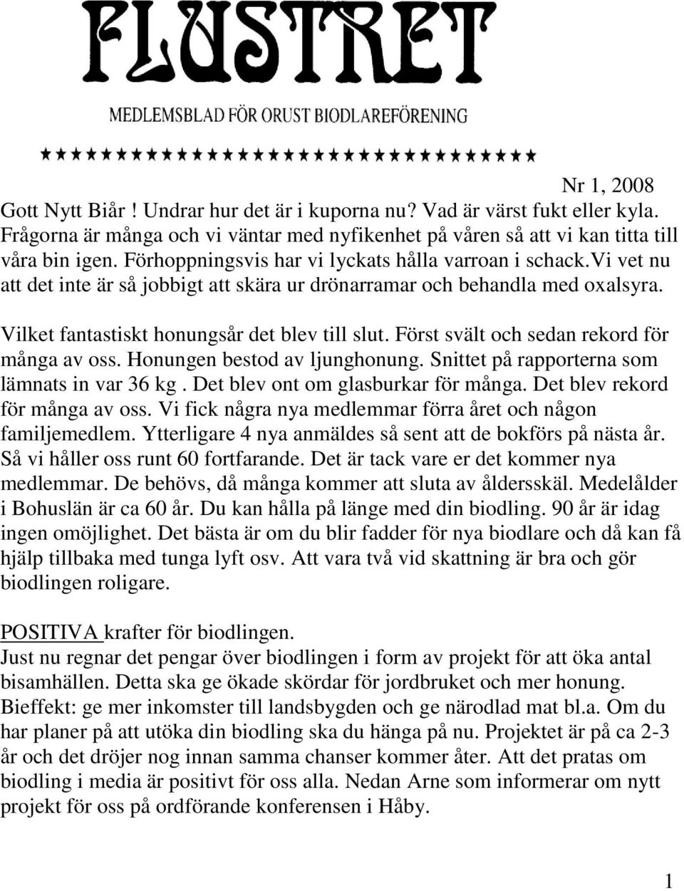 Först svält och sedan rekord för många av oss. Honungen bestod av ljunghonung. Snittet på rapporterna som lämnats in var 36 kg. Det blev ont om glasburkar för många. Det blev rekord för många av oss.