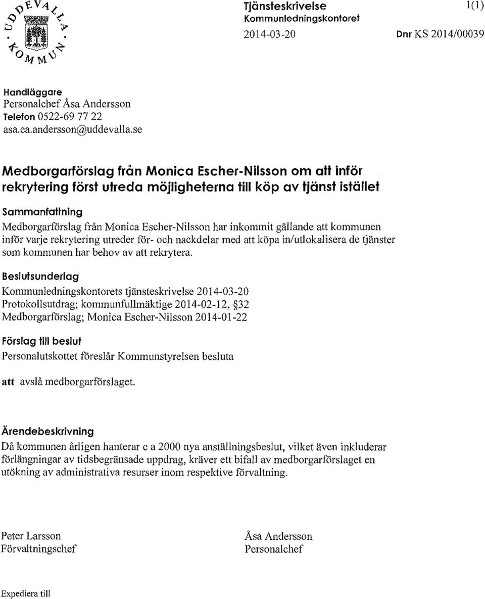 gällande att kommunen infor vmje rekrytering utreder för- och nackdelar med att köpa iniutlokalisera de tjänster som kommunen har behov av att rekrytera.