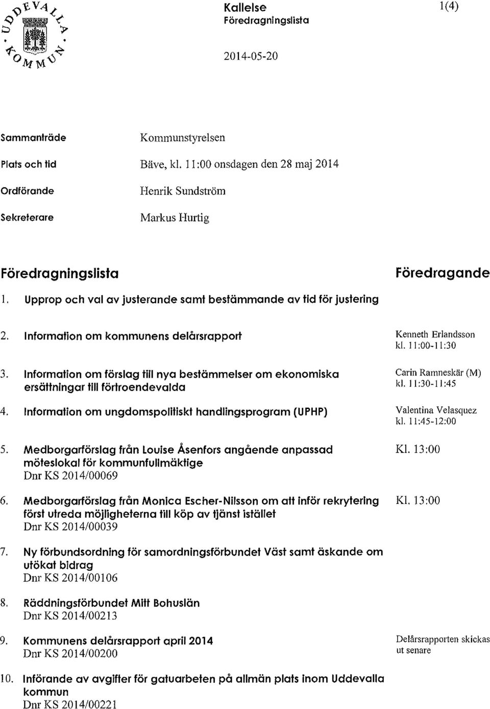 Information om kommunens delårsrapport 3. Information om förslag till nya bestämmelser om ekonomiska ersättningar till förtroendevalda 4. Information om ungdomspolitiskt handlingsprogram (UPHP) 5.