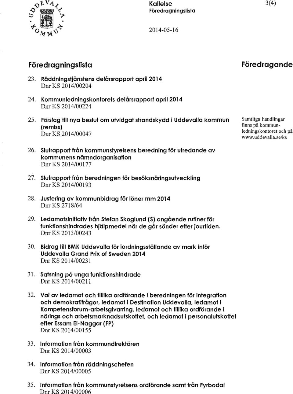 Förslag till nya beslut om utvidgat strandskydd l Uddevalla kommun (remiss) Dnr KS 2014/00047 Samtliga handlingar finns på kommunledningskontoret och på www.uddevalla.se/ks 26.