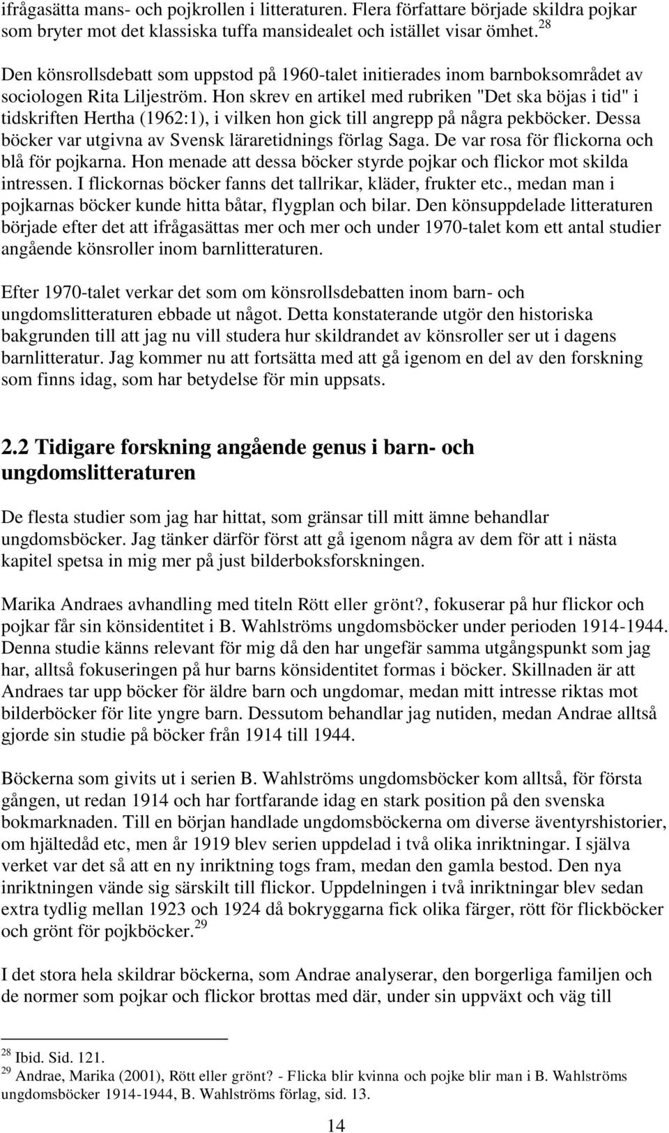 Hon skrev en artikel med rubriken "Det ska böjas i tid" i tidskriften Hertha (1962:1), i vilken hon gick till angrepp på några pekböcker. Dessa böcker var utgivna av Svensk läraretidnings förlag Saga.