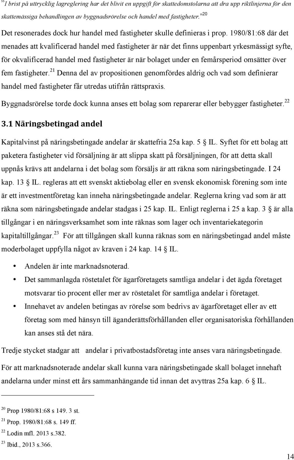 1980/81:68 där det menades att kvalificerad handel med fastigheter är när det finns uppenbart yrkesmässigt syfte, för okvalificerad handel med fastigheter är när bolaget under en femårsperiod