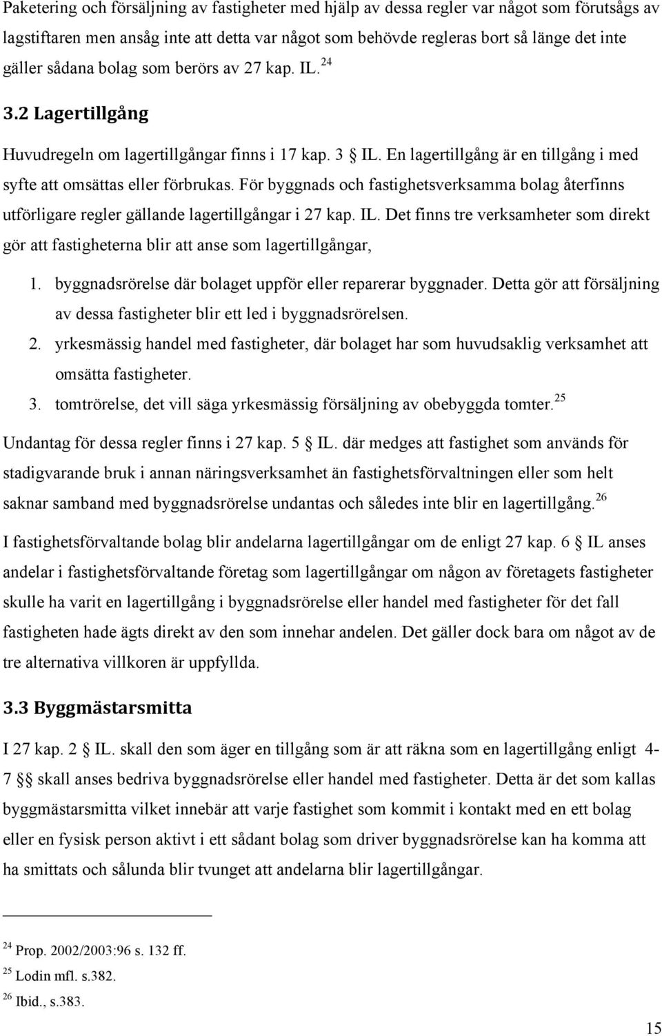 För byggnads och fastighetsverksamma bolag återfinns utförligare regler gällande lagertillgångar i 27 kap. IL.