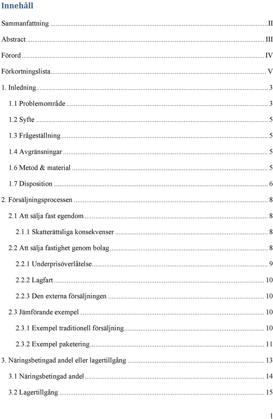 .. 8 2.2.1 Underprisöverlåtelse... 9 2.2.2 Lagfart... 10 2.2.3 Den externa försäljningen... 10 2.3 Jämförande exempel... 10 2.3.1 Exempel traditionell försäljning... 10 2.3.2 Exempel paketering.