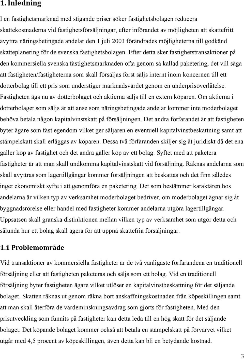 Efter detta sker fastighetstransaktioner på den kommersiella svenska fastighetsmarknaden ofta genom så kallad paketering, det vill säga att fastigheten/fastigheterna som skall försäljas först säljs