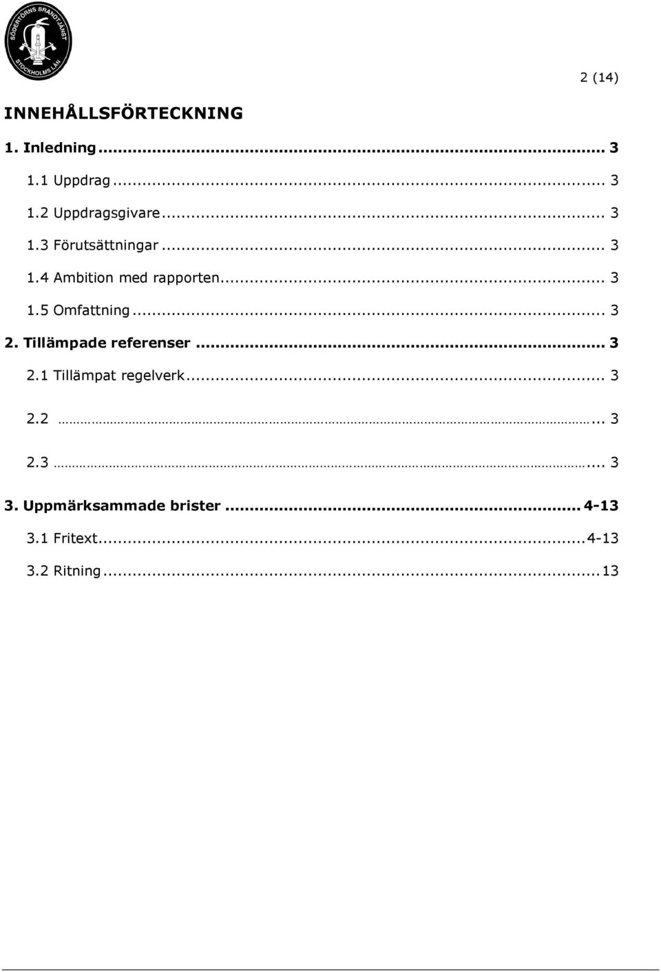 .. 3 2. Tillämpade referenser... 3 2.1 Tillämpat regelverk... 3 2.2... 3 2.3... 3 3.