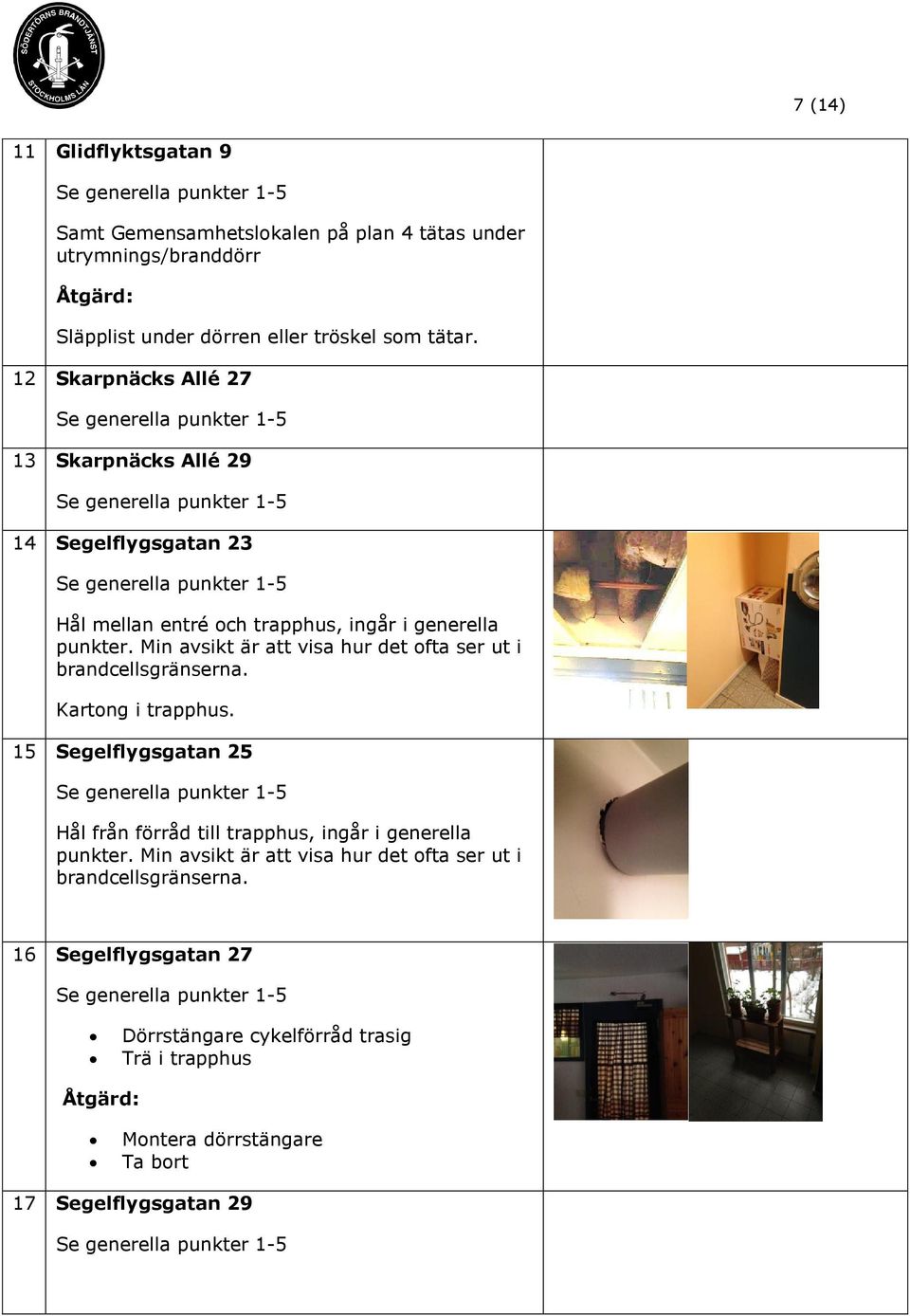 Min avsikt är att visa hur det ofta ser ut i brandcellsgränserna. Kartong i trapphus.