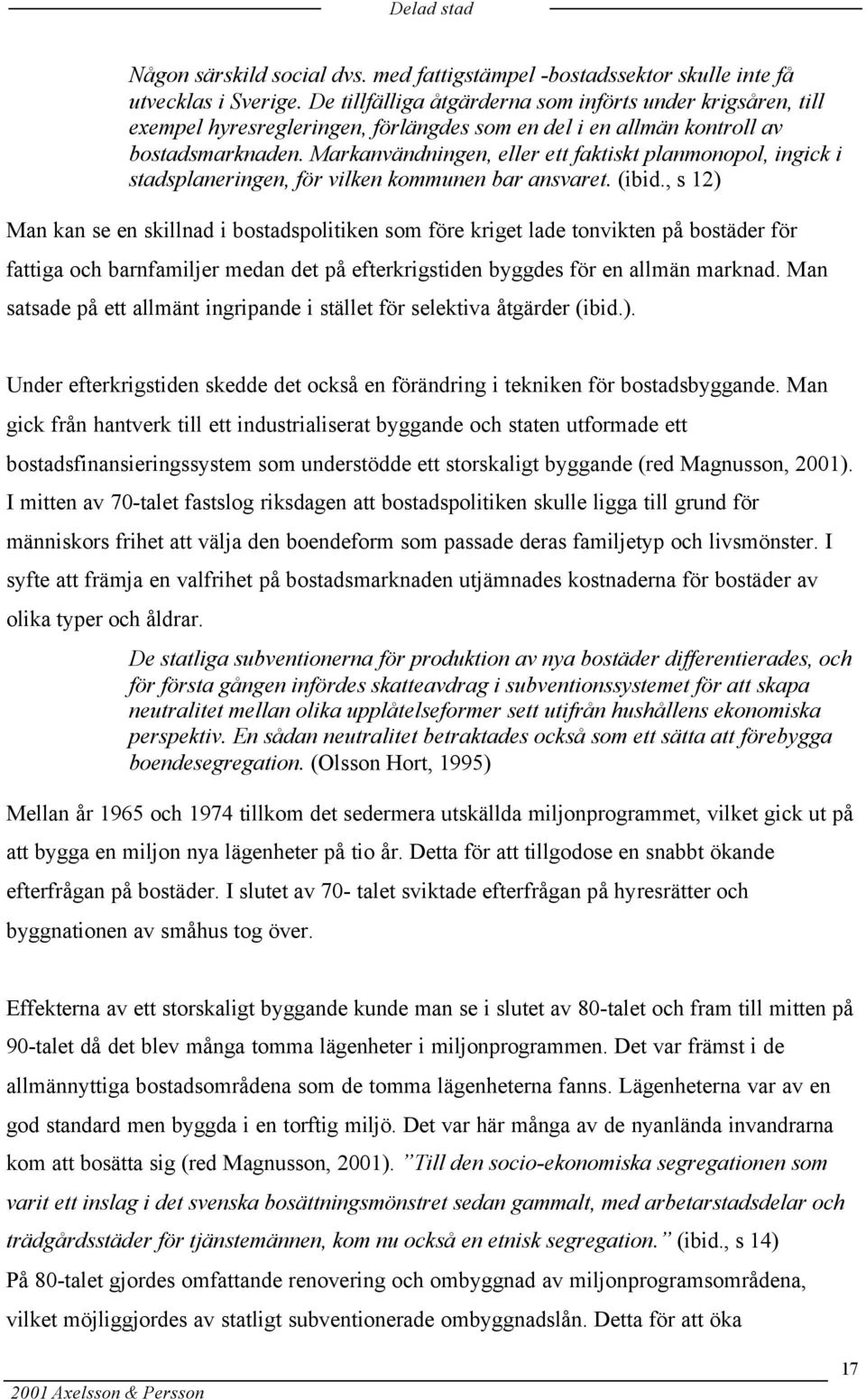 Markanvändningen, eller ett faktiskt planmonopol, ingick i stadsplaneringen, för vilken kommunen bar ansvaret. (ibid.