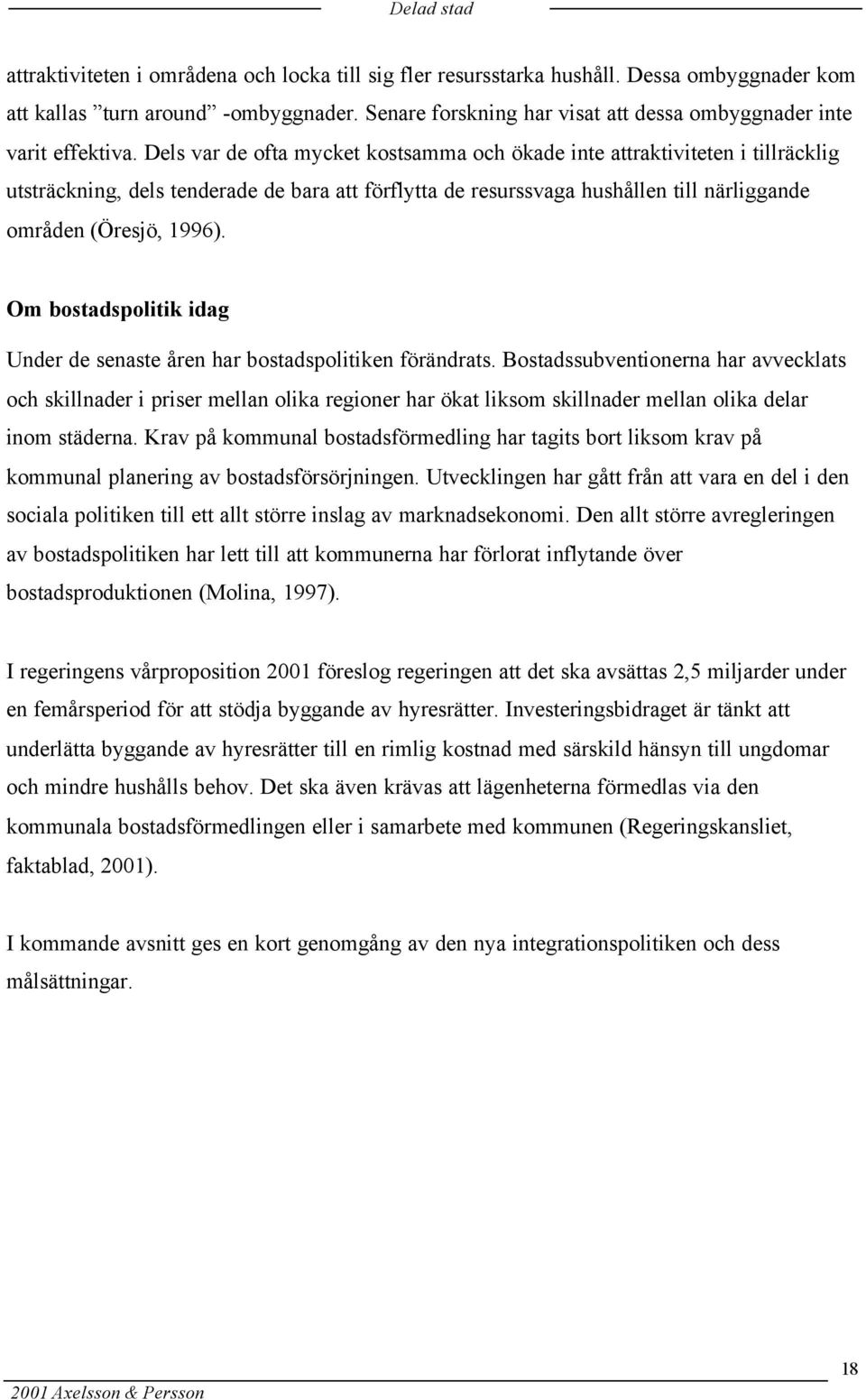 Dels var de ofta mycket kostsamma och ökade inte attraktiviteten i tillräcklig utsträckning, dels tenderade de bara att förflytta de resurssvaga hushållen till närliggande områden (Öresjö, 1996).