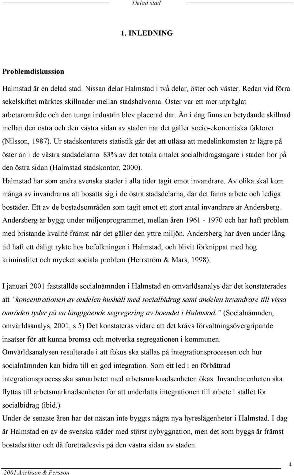 Än i dag finns en betydande skillnad mellan den östra och den västra sidan av staden när det gäller socio-ekonomiska faktorer (Nilsson, 1987).