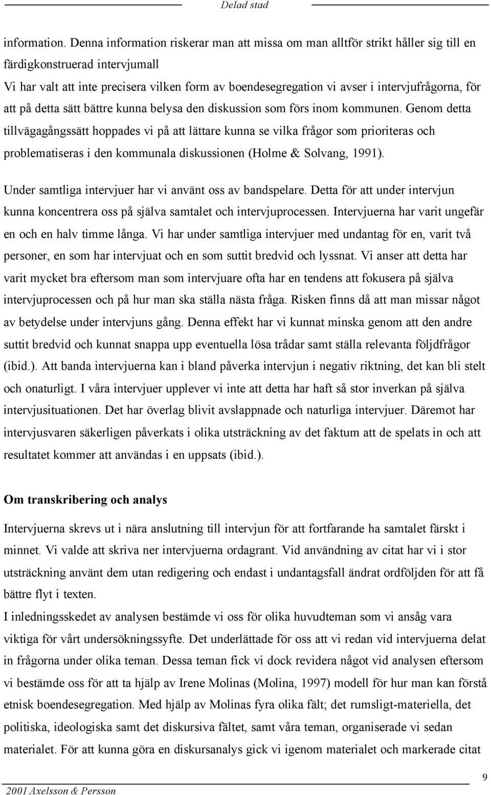 intervjufrågorna, för att på detta sätt bättre kunna belysa den diskussion som förs inom kommunen.