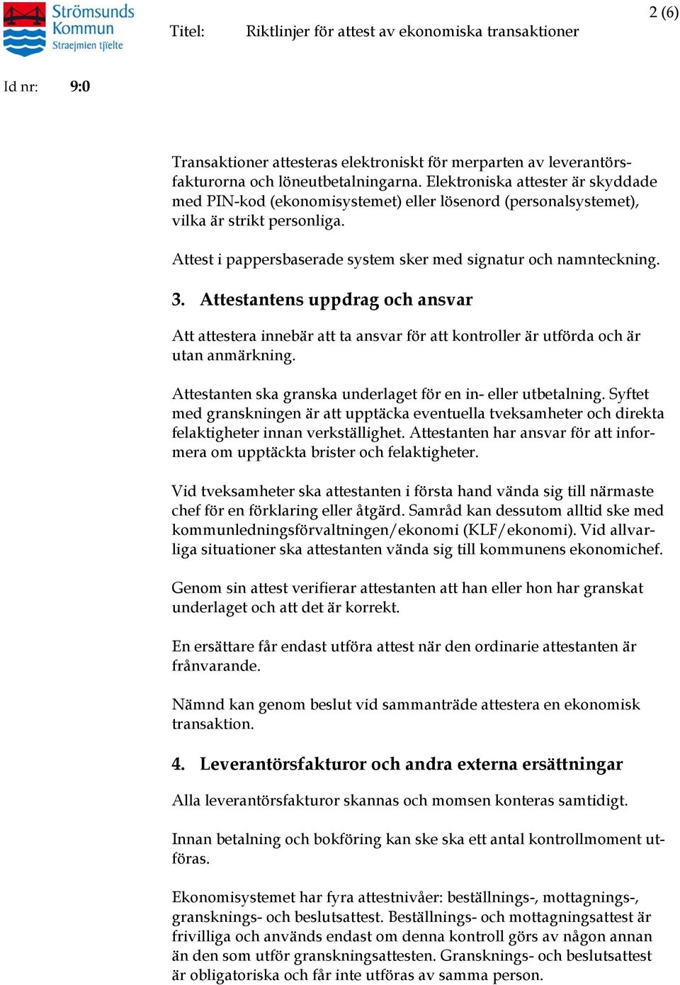 Attestantens uppdrag och ansvar Att attestera innebär att ta ansvar för att kontroller är utförda och är utan anmärkning. Attestanten ska granska underlaget för en in- eller utbetalning.