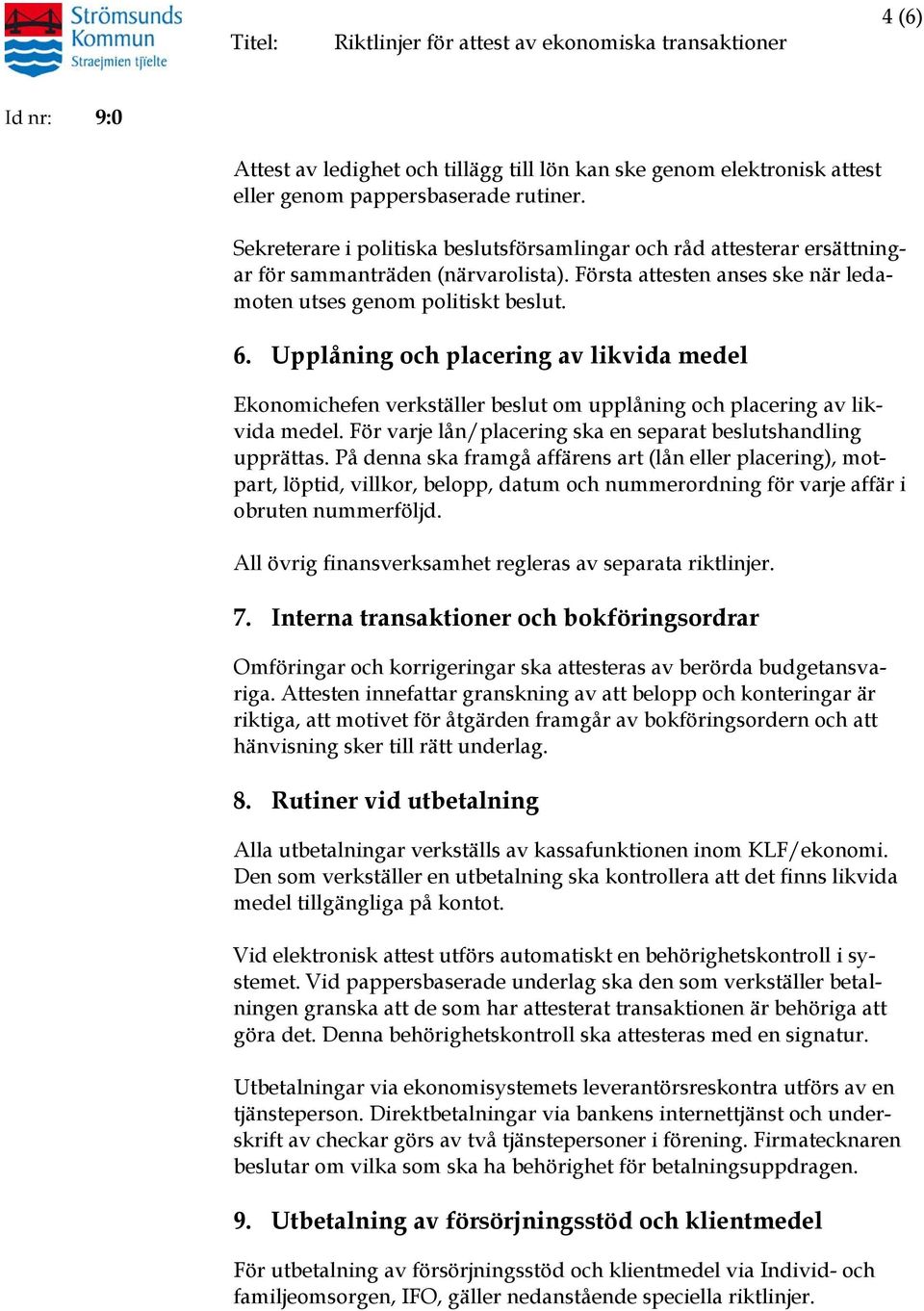 Upplåning och placering av likvida medel Ekonomichefen verkställer beslut om upplåning och placering av likvida medel. För varje lån/placering ska en separat beslutshandling upprättas.