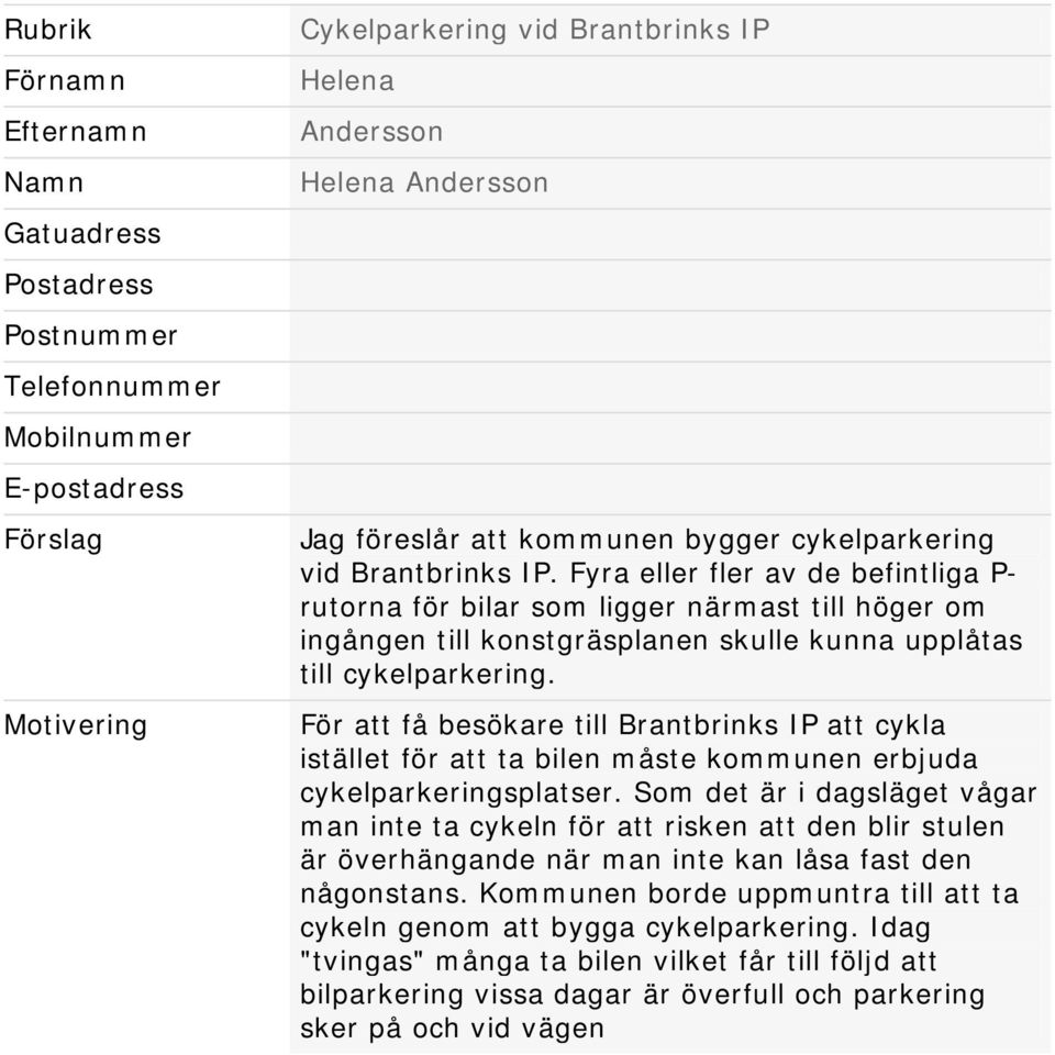 Fyra eller fler av de befintliga P- rutorna för bilar som ligger närmast till höger om ingången till konstgräsplanen skulle kunna upplåtas till cykelparkering.