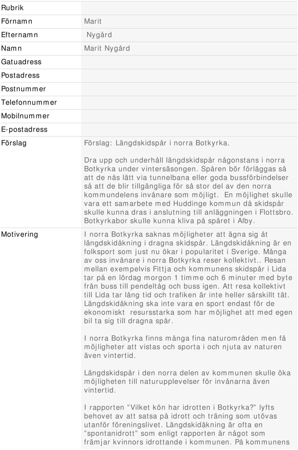 Spåren bör förläggas så att de nås lätt via tunnelbana eller goda bussförbindelser så att de blir tillgängliga för så stor del av den norra kommundelens invånare som möjligt.