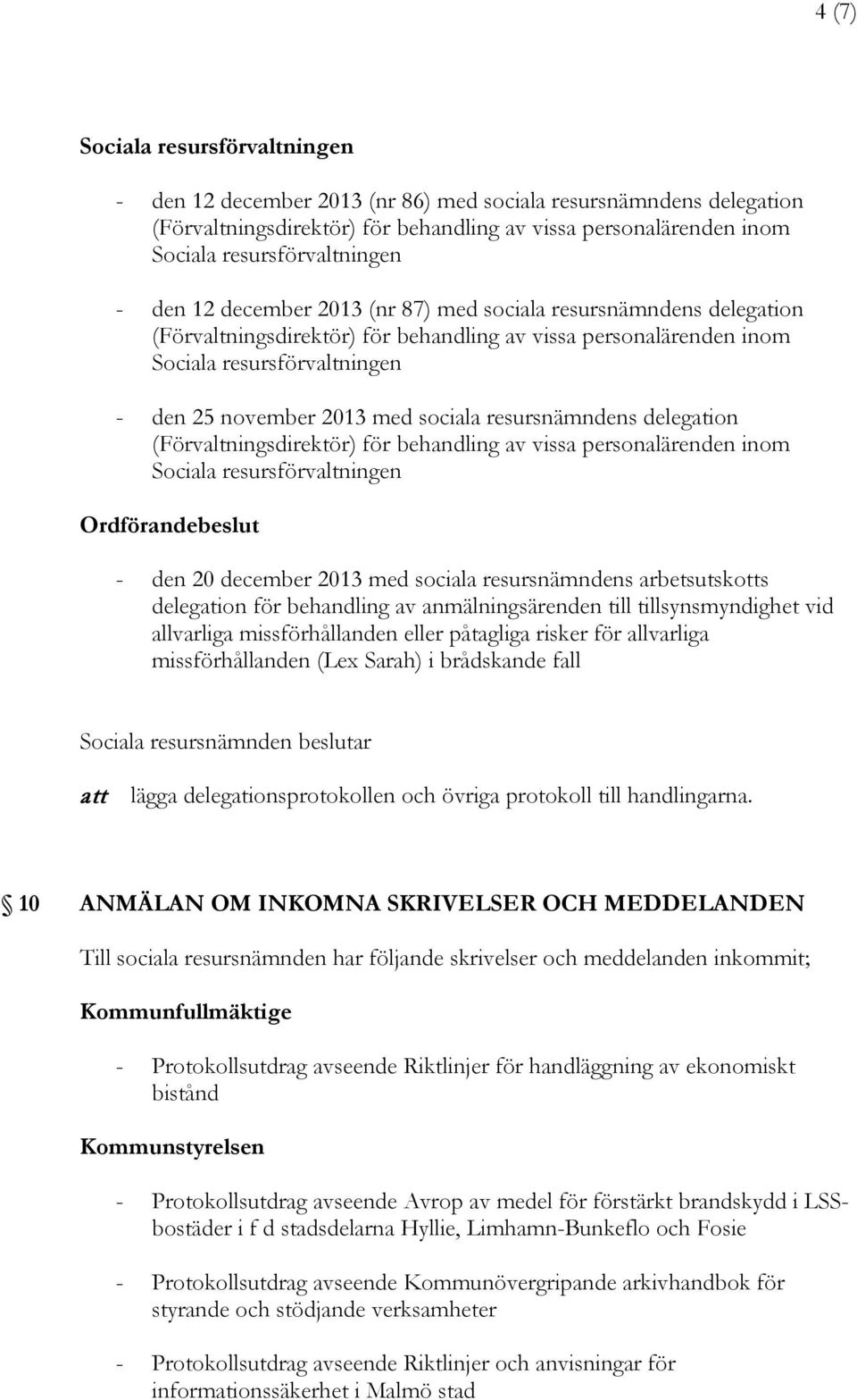 vissa personalärenden inom Ordförandebeslut - den 20 december 2013 med sociala resursnämndens arbetsutskotts delegation för behandling av anmälningsärenden till tillsynsmyndighet vid allvarliga