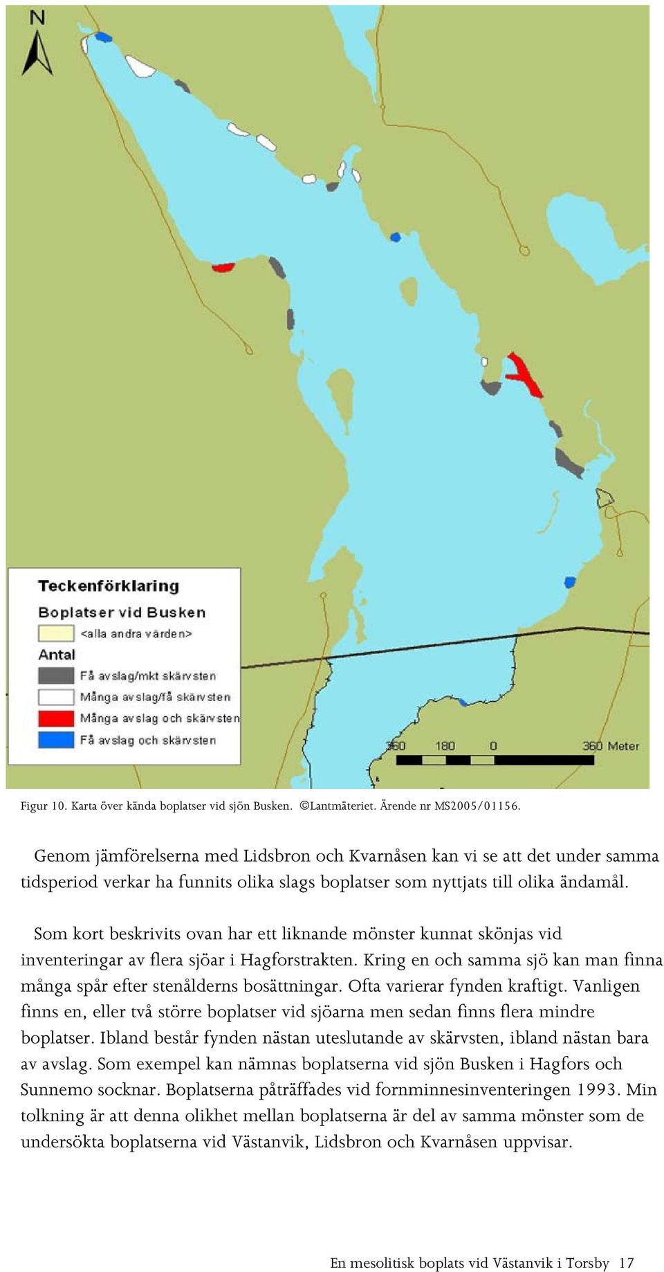 Som kort beskrivits ovan har ett liknande mönster kunnat skönjas vid inventeringar av flera sjöar i Hagforstrakten. Kring en och samma sjö kan man finna många spår efter stenålderns bosättningar.