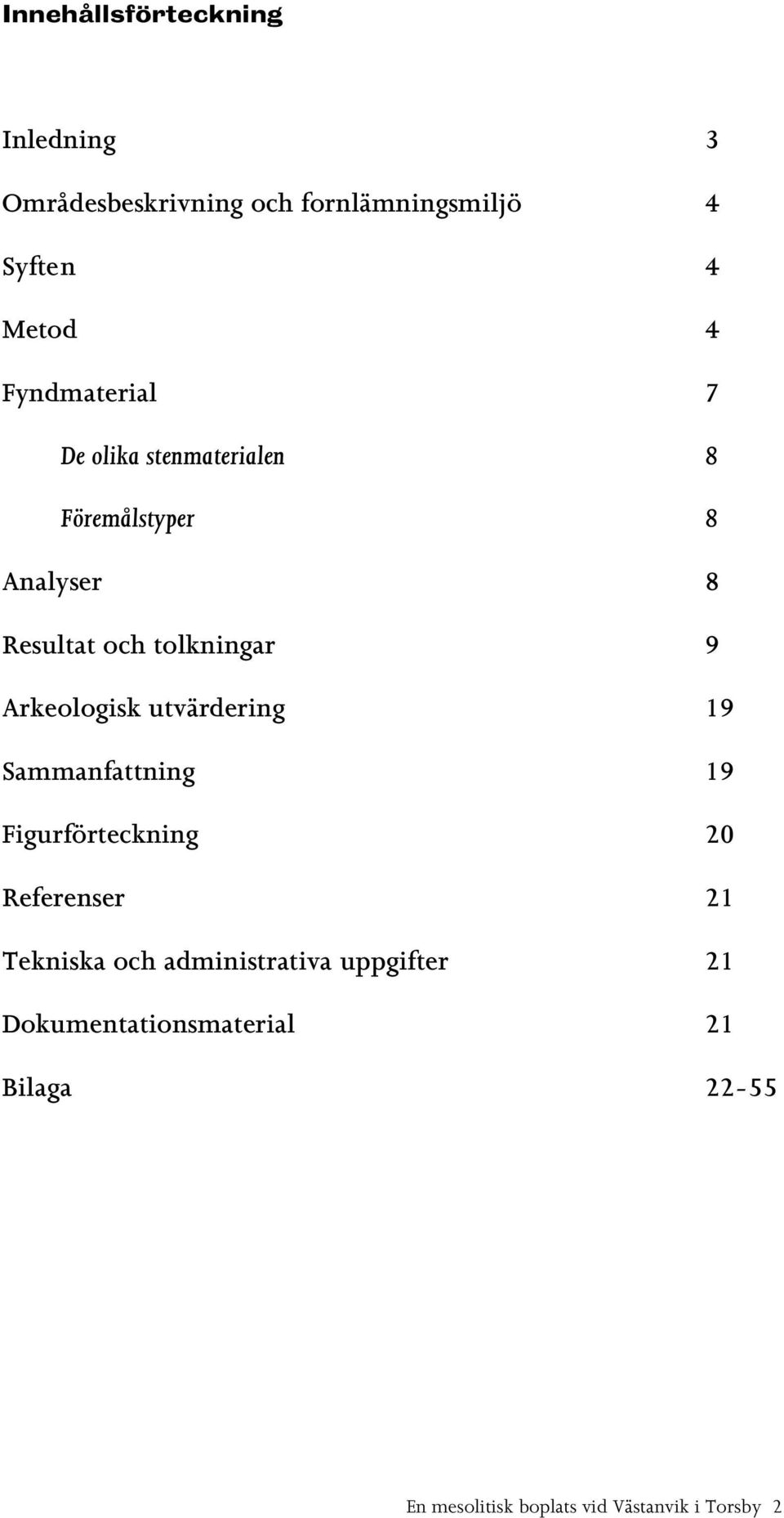 Arkeologisk utvärdering 19 Sammanfattning 19 Figurförteckning 20 Referenser 21 Tekniska och