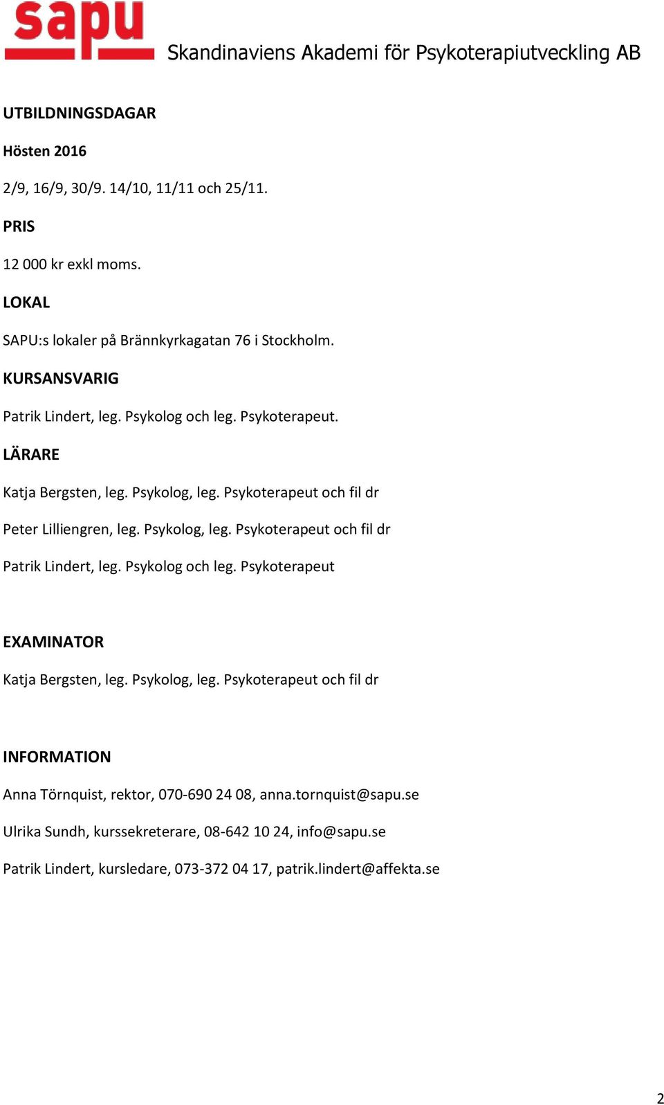 Psykolog, leg. Psykoterapeut och fil dr Patrik Lindert, leg. Psykolog och leg. Psykoterapeut EXAMINATOR Katja Bergsten, leg. Psykolog, leg.