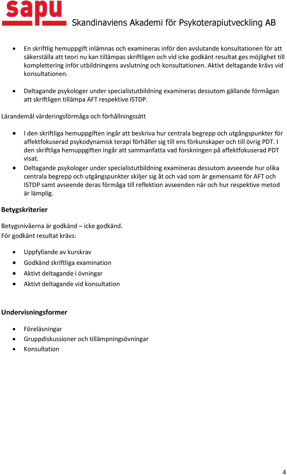 Deltagande psykologer under specialistutbildning examineras dessutom gällande förmågan att skriftligen tillämpa AFT respektive ISTDP.