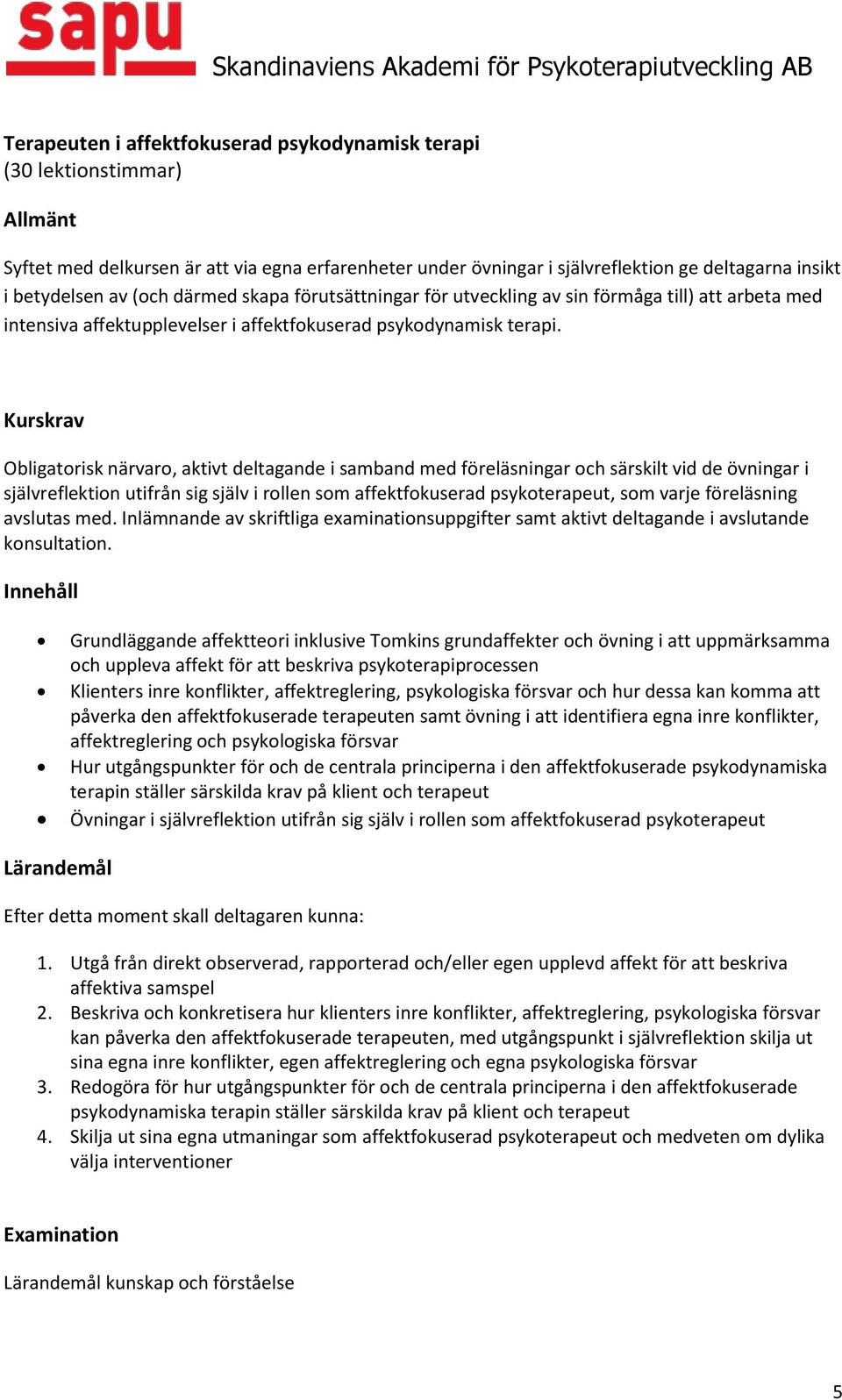 Kurskrav Obligatorisk närvaro, aktivt deltagande i samband med föreläsningar och särskilt vid de övningar i självreflektion utifrån sig själv i rollen som affektfokuserad psykoterapeut, som varje