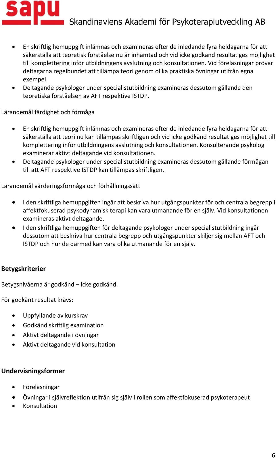 Deltagande psykologer under specialistutbildning examineras dessutom gällande den teoretiska förståelsen av AFT respektive ISTDP.