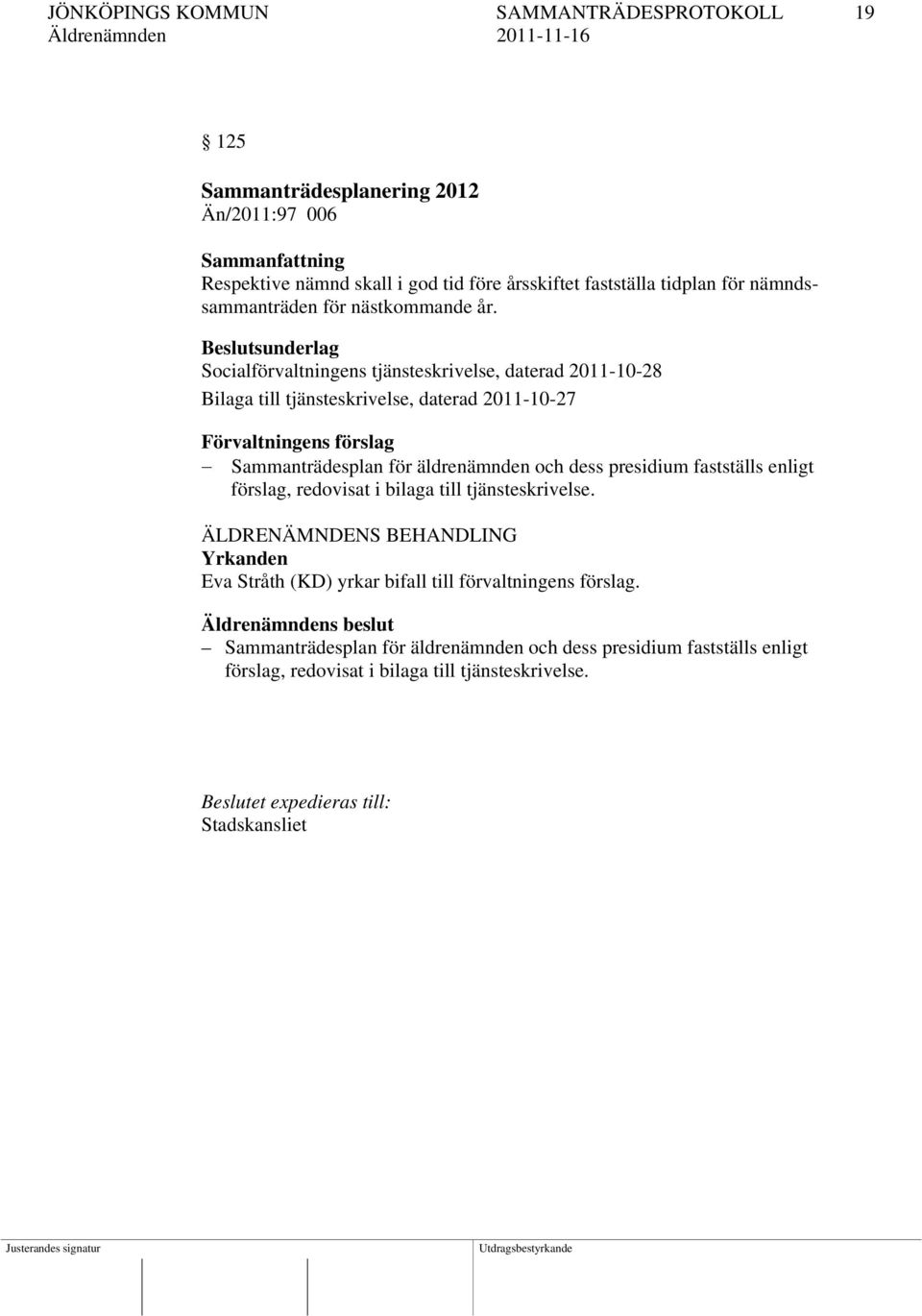 Beslutsunderlag Socialförvaltningens tjänsteskrivelse, daterad 2011-10-28 Bilaga till tjänsteskrivelse, daterad 2011-10-27 Förvaltningens förslag Sammanträdesplan för äldrenämnden och dess