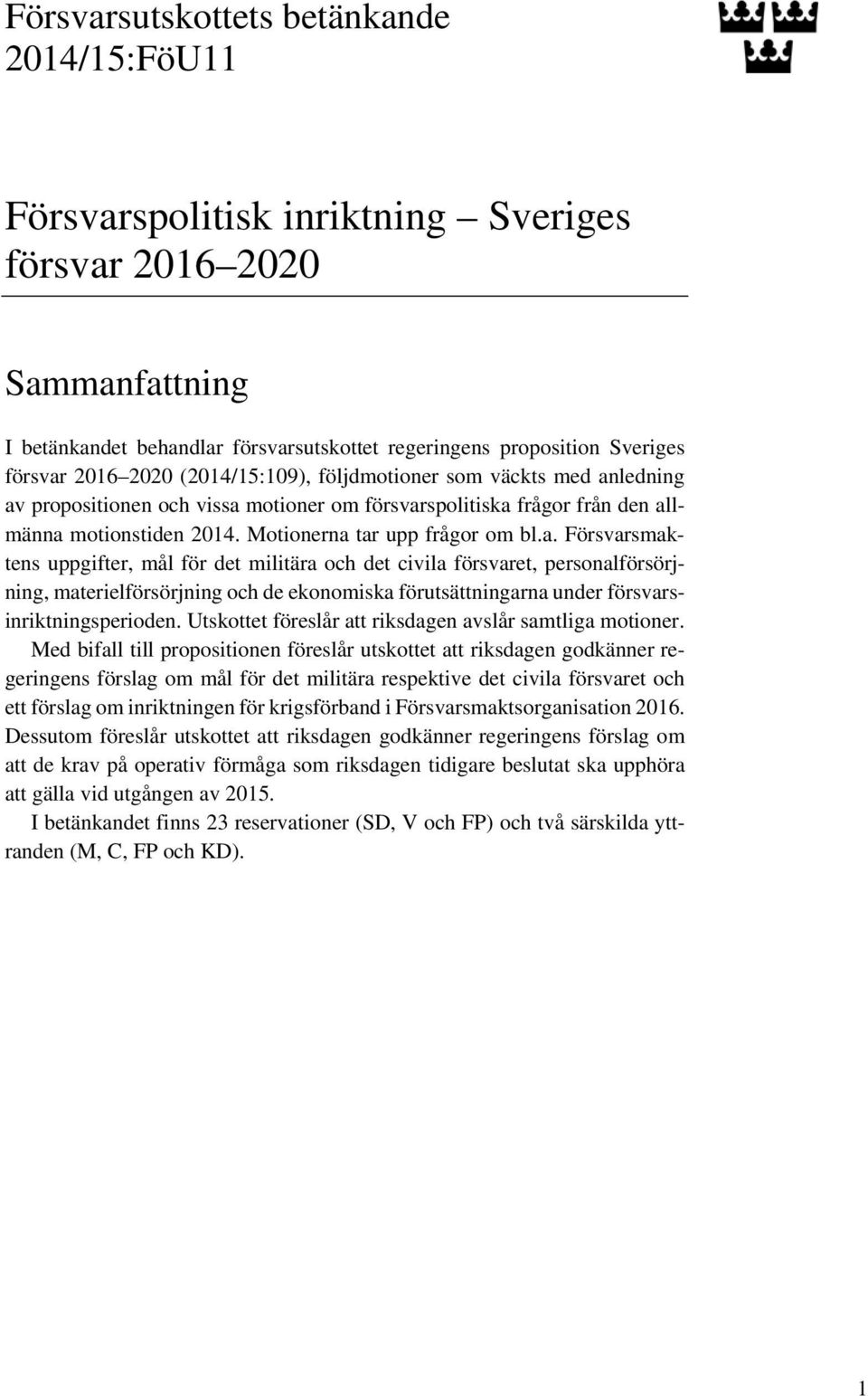 ledning av propositionen och vissa motioner om försvarspolitiska frågor från den allmänna motionstiden 2014. Motionerna tar upp frågor om bl.a. Försvarsmaktens uppgifter, mål för det militära och det civila försvaret, personalförsörjning, materielförsörjning och de ekonomiska förutsättningarna under försvarsinriktningsperioden.