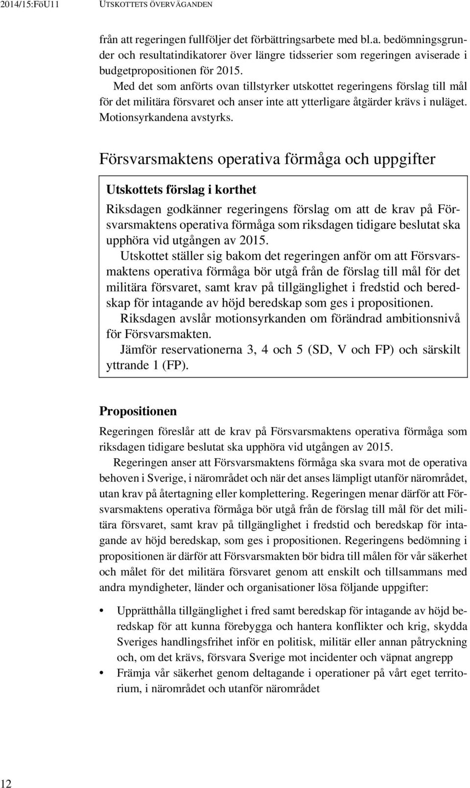 Försvarsmaktens operativa förmåga och uppgifter Utskottets förslag i korthet Riksdagen godkänner regeringens förslag om att de krav på Försvarsmaktens operativa förmåga som riksdagen tidigare