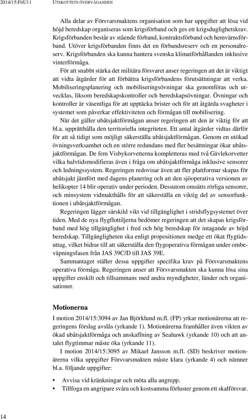 Krigsförbanden ska kunna hantera svenska klimatförhållanden inklusive vinterförmåga.