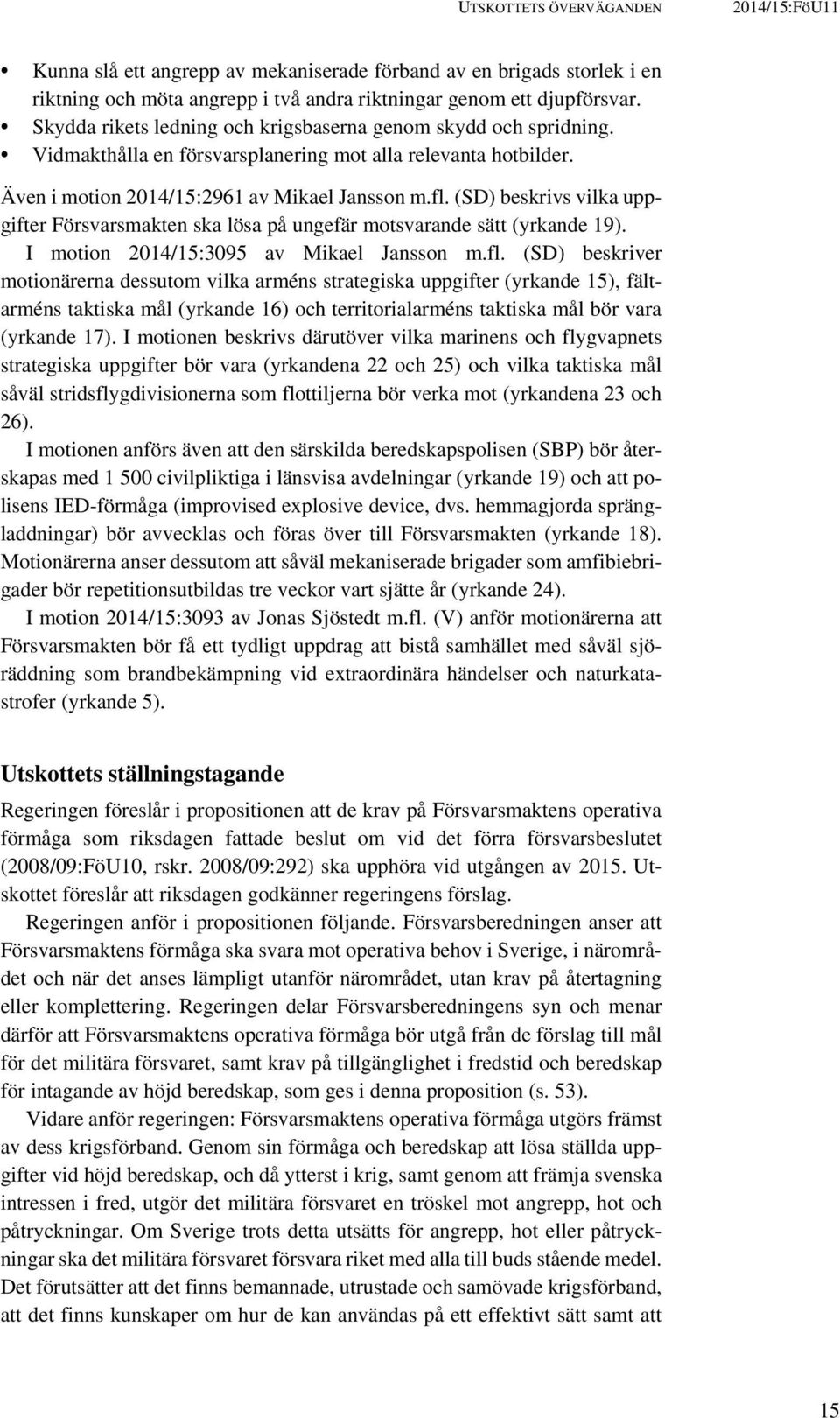 (SD) beskrivs vilka uppgifter Försvarsmakten ska lösa på ungefär motsvarande sätt (yrkande 19). I motion 2014/15:3095 av Mikael Jansson m.fl.