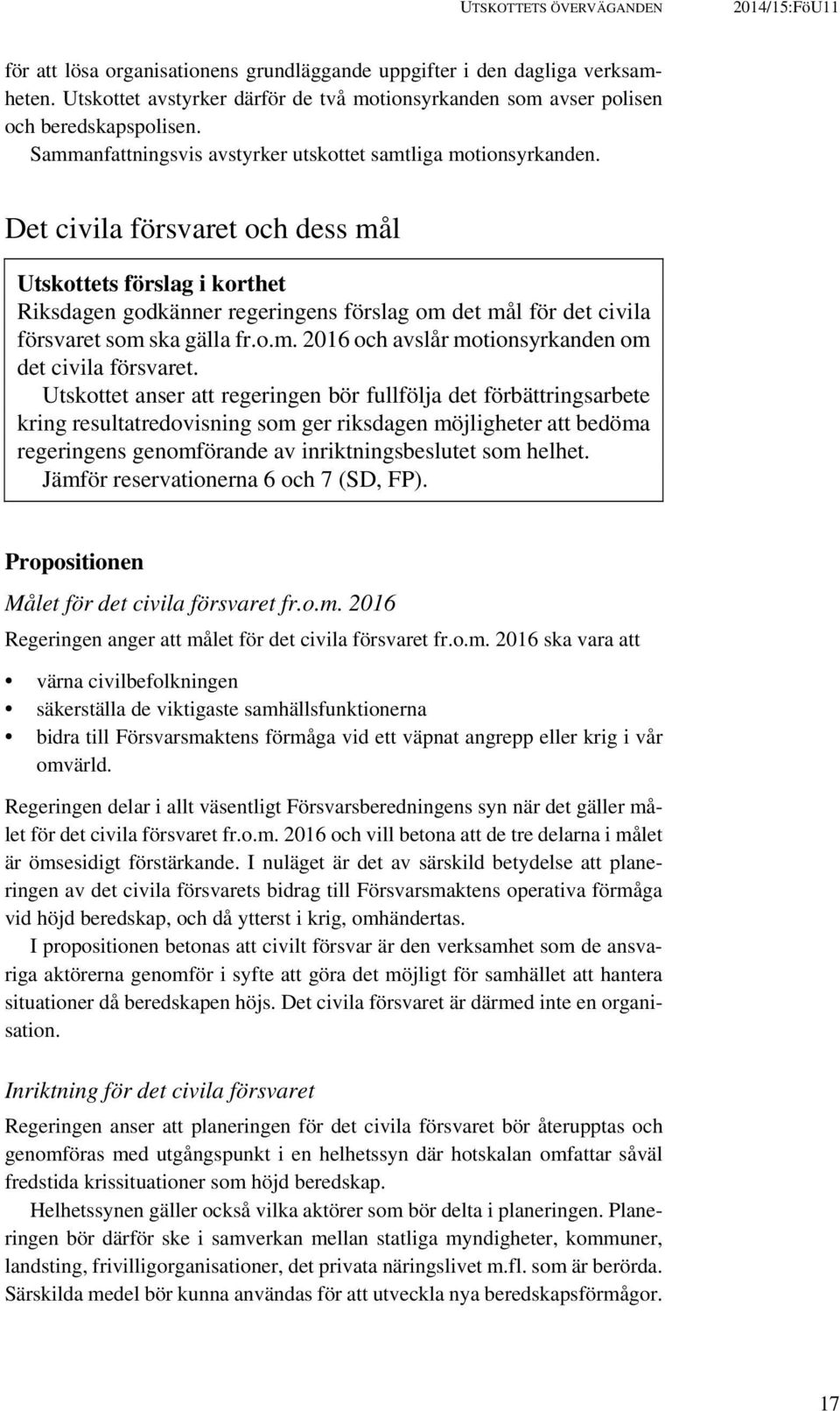 Det civila försvaret och dess mål Utskottets förslag i korthet Riksdagen godkänner regeringens förslag om det mål för det civila försvaret som ska gälla fr.o.m. 2016 och avslår motionsyrkanden om det civila försvaret.