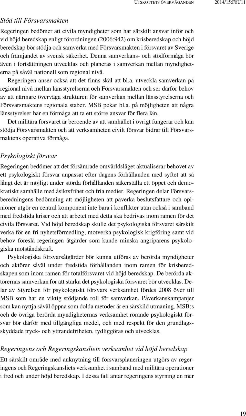 Denna samverkans- och stödförmåga bör även i fortsättningen utvecklas och planeras i samverkan mellan myndigheterna på såväl nationell som regional nivå.