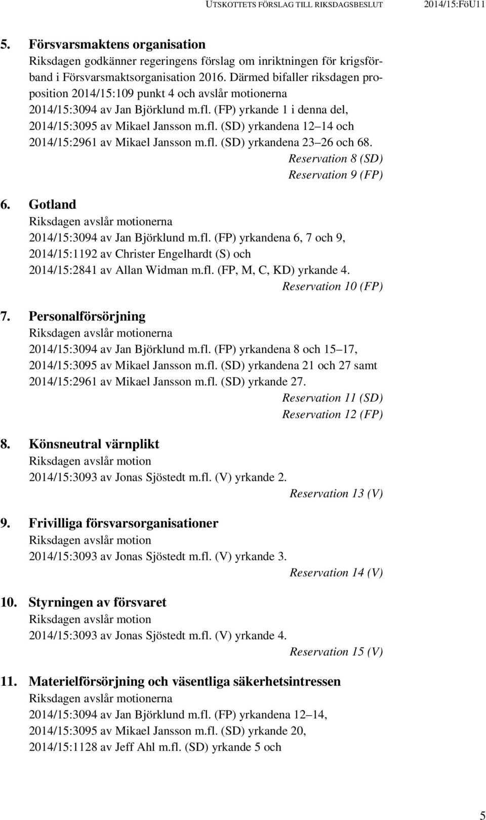 fl. (SD) yrkandena 23 26 och 68. Reservation 8 (SD) Reservation 9 (FP) 6. Gotland Riksdagen avslår motionerna 2014/15:3094 av Jan Björklund m.fl. (FP) yrkandena 6, 7 och 9, 2014/15:1192 av Christer Engelhardt (S) och 2014/15:2841 av Allan Widman m.
