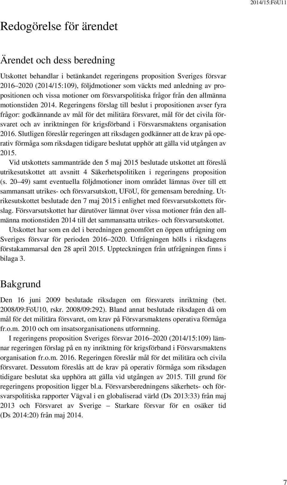 Regeringens förslag till beslut i propositionen avser fyra frågor: godkännande av mål för det militära försvaret, mål för det civila försvaret och av inriktningen för krigsförband i Försvarsmaktens