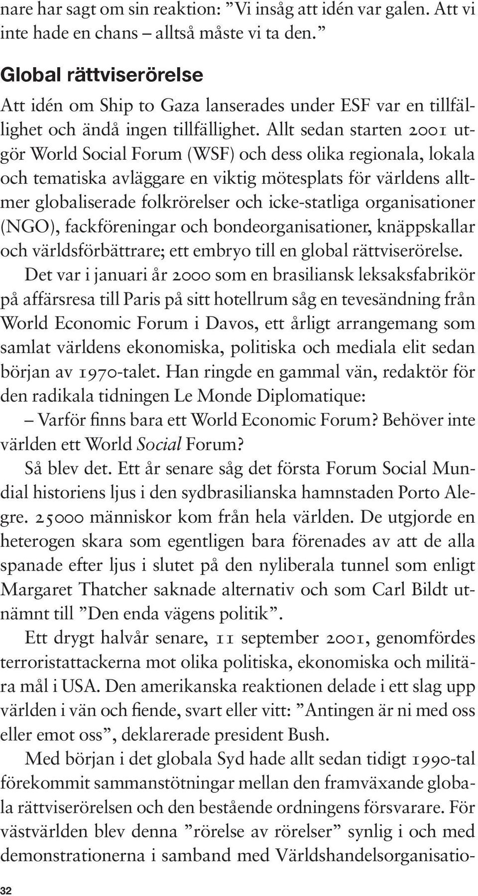 Allt sedan starten 2001 utgör World Social Forum (WSF) och dess olika regionala, lokala och tematiska avläggare en viktig mötesplats för världens alltmer globaliserade folkrörelser och icke-statliga