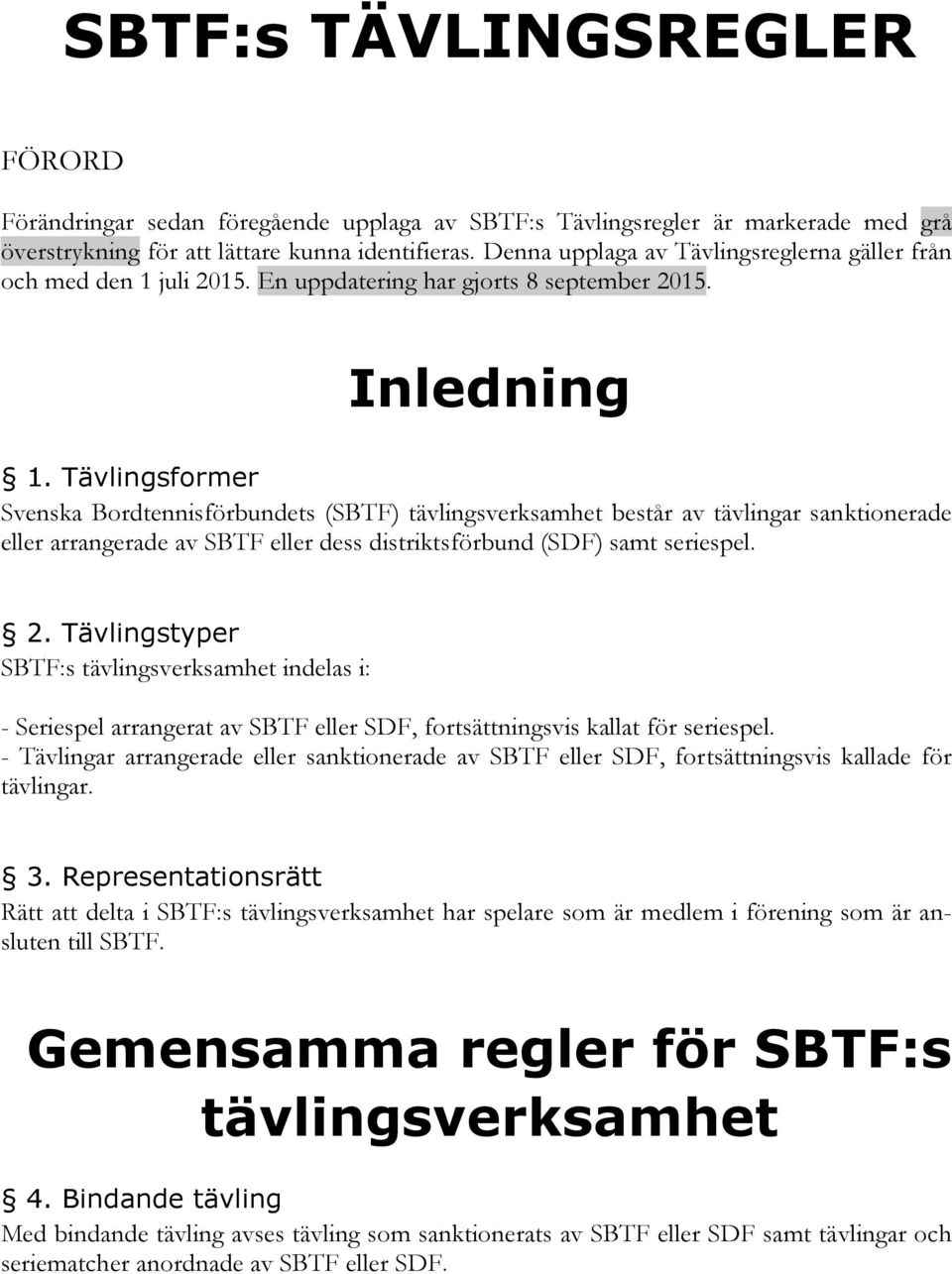 Tävlingsformer Svenska Bordtennisförbundets (SBTF) tävlingsverksamhet består av tävlingar sanktionerade eller arrangerade av SBTF eller dess distriktsförbund (SDF) samt seriespel. 2.